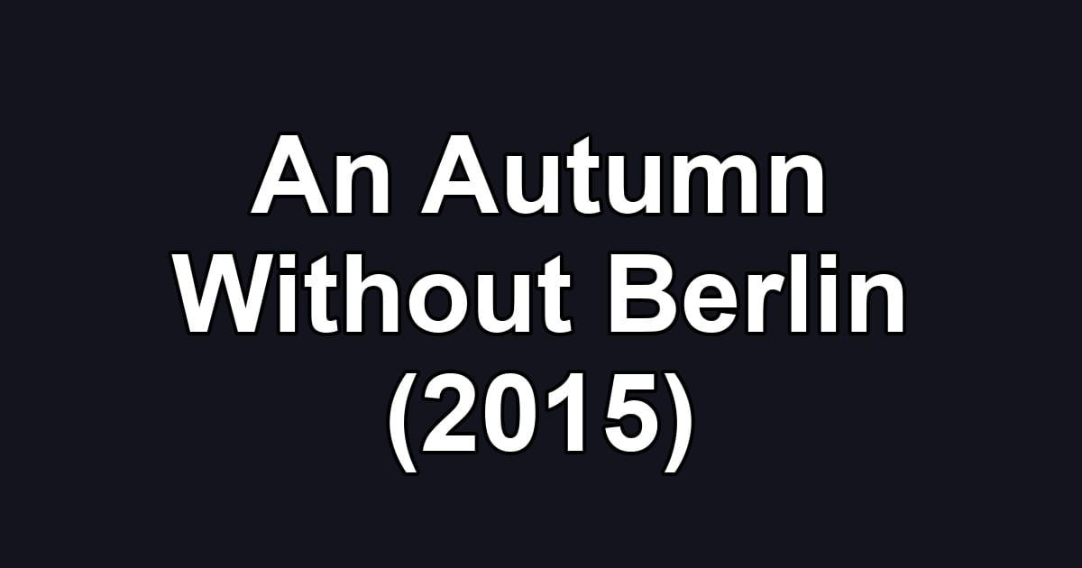An Autumn Without Berlin (2015)