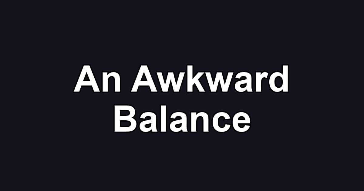 An Awkward Balance