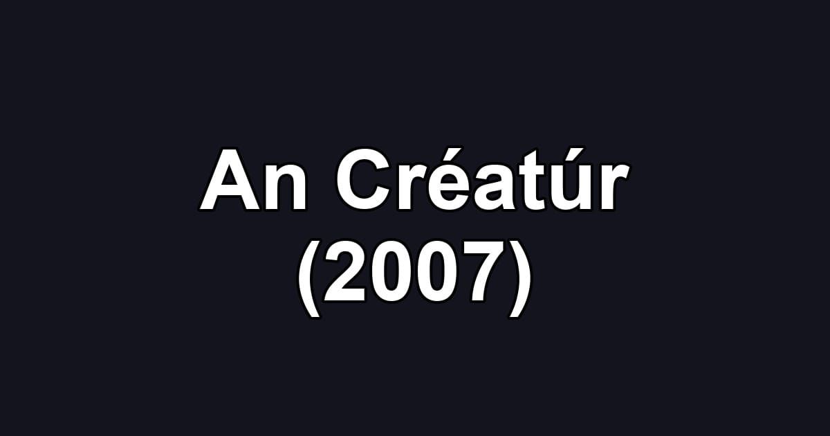 An Créatúr (2007)