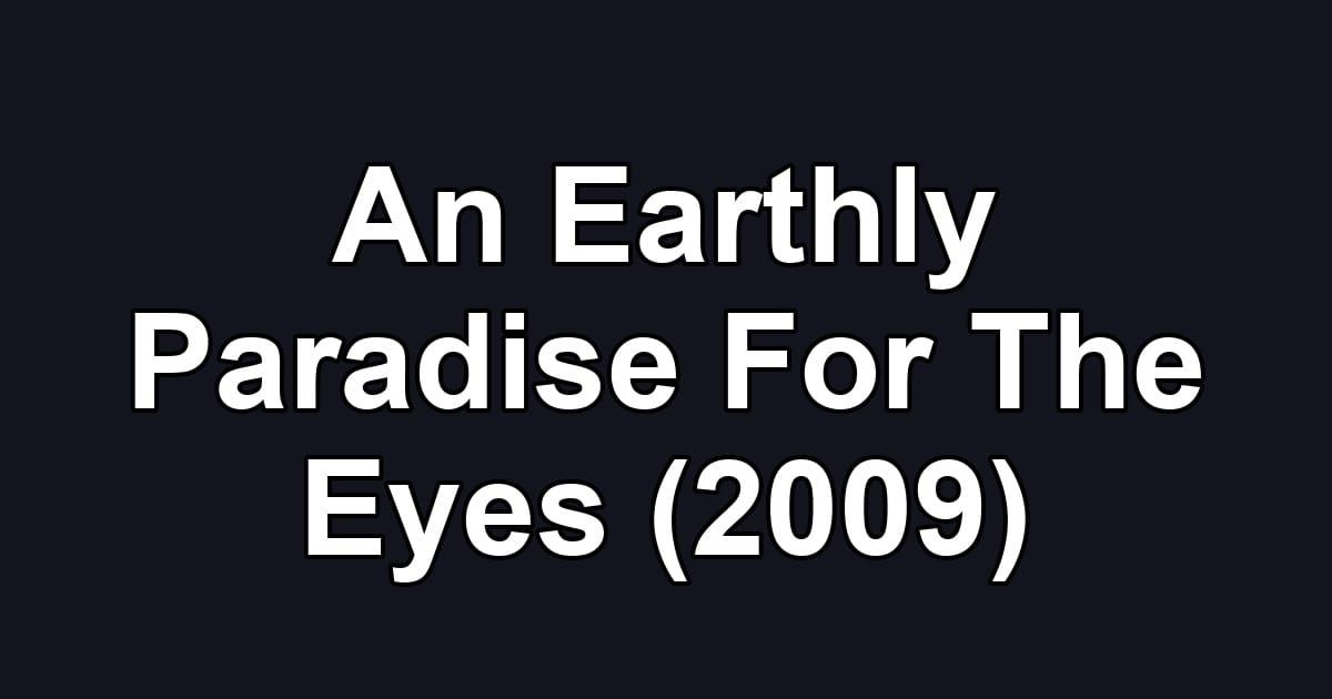 An Earthly Paradise For The Eyes (2009)