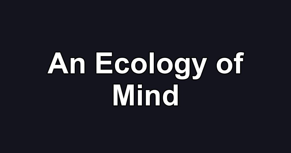 An Ecology of Mind