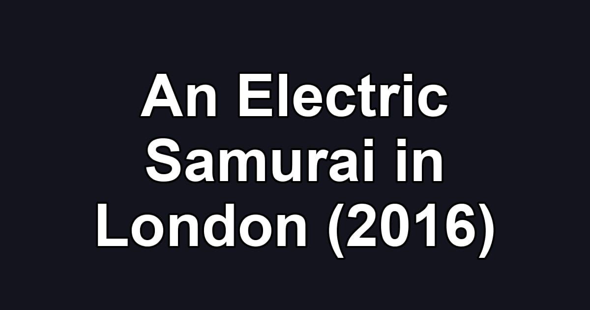 An Electric Samurai in London (2016)