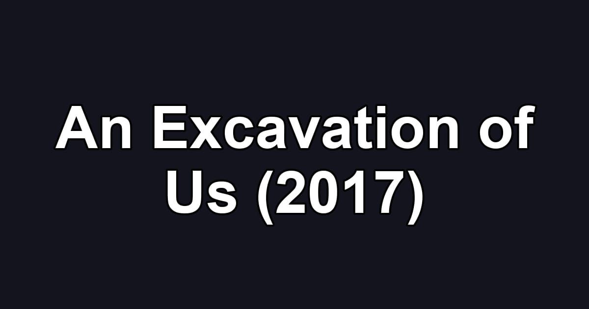 An Excavation of Us (2017)