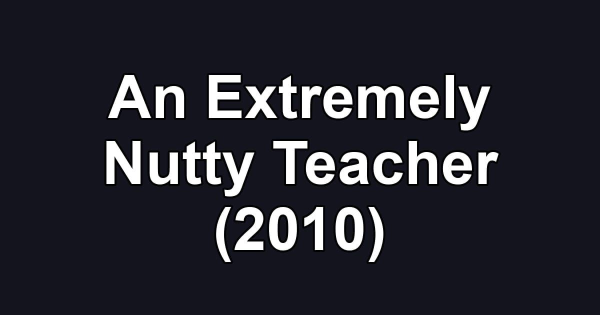 An Extremely Nutty Teacher (2010)
