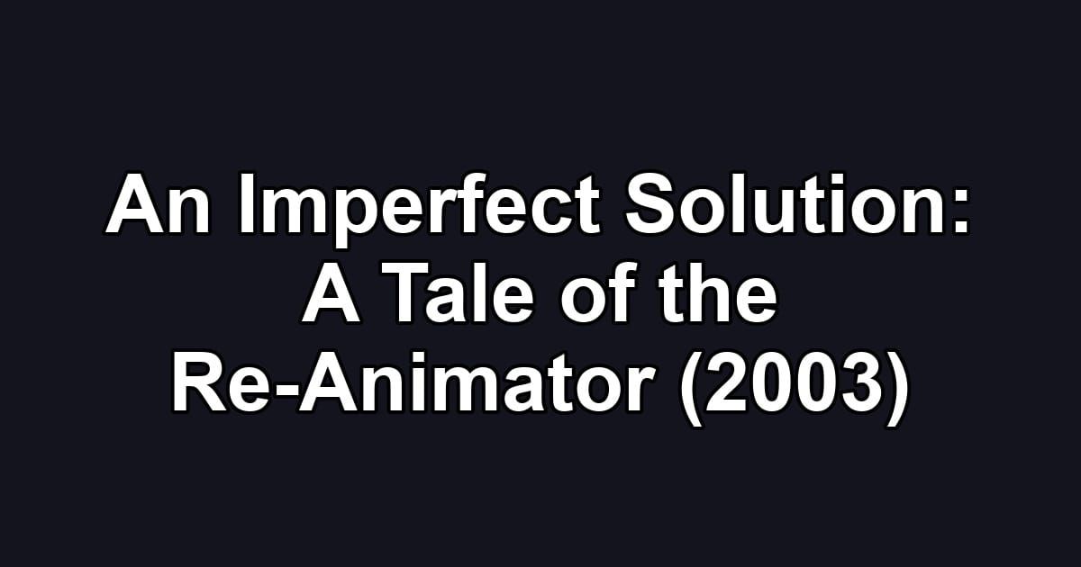 An Imperfect Solution: A Tale of the Re-Animator (2003)