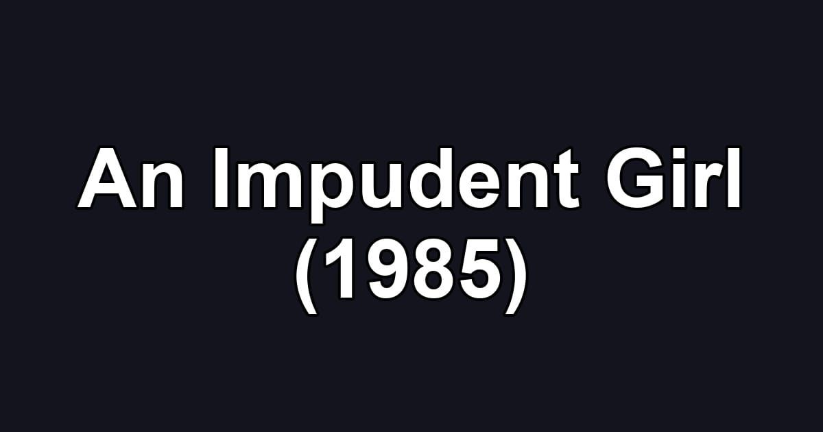 An Impudent Girl (1985)