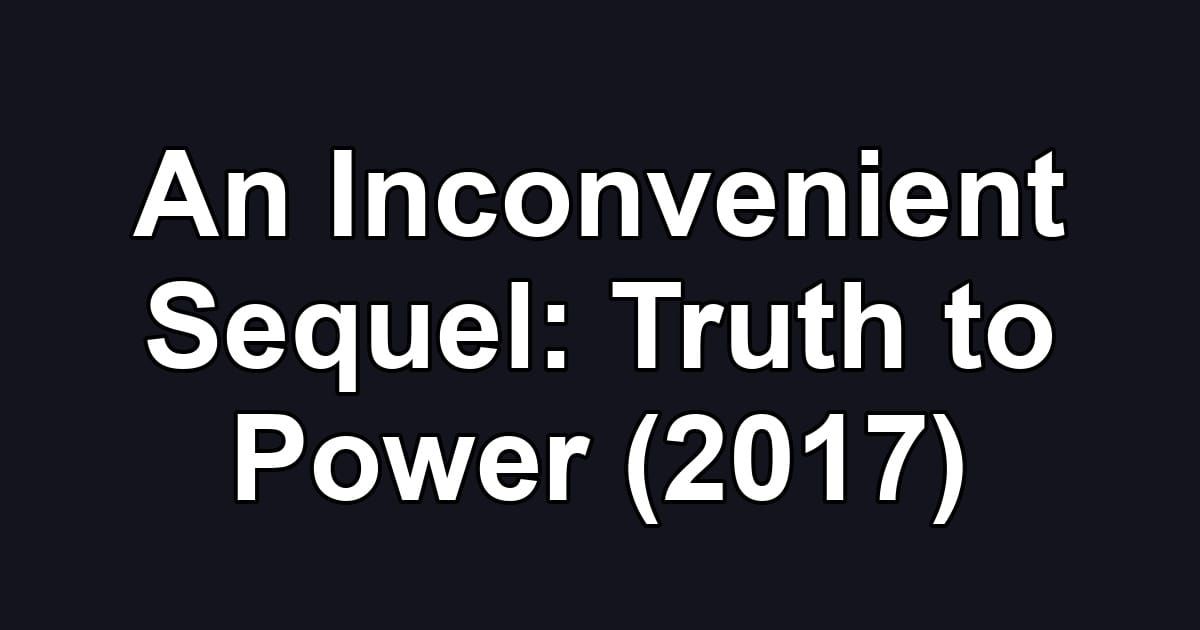 An Inconvenient Sequel: Truth to Power (2017)