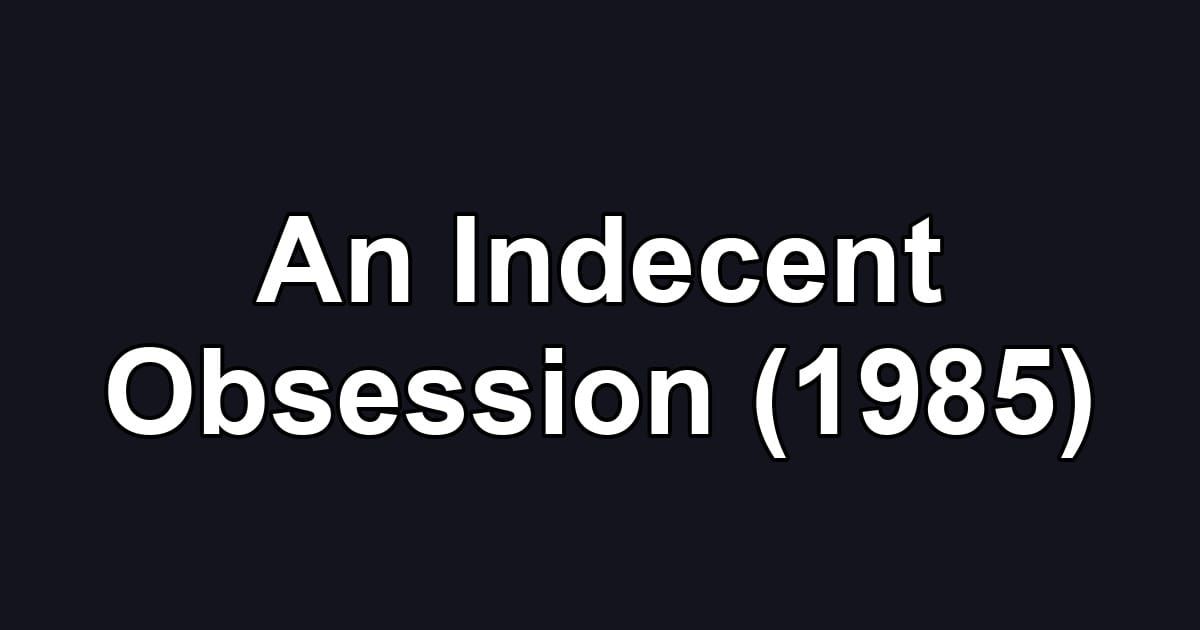 An Indecent Obsession (1985)
