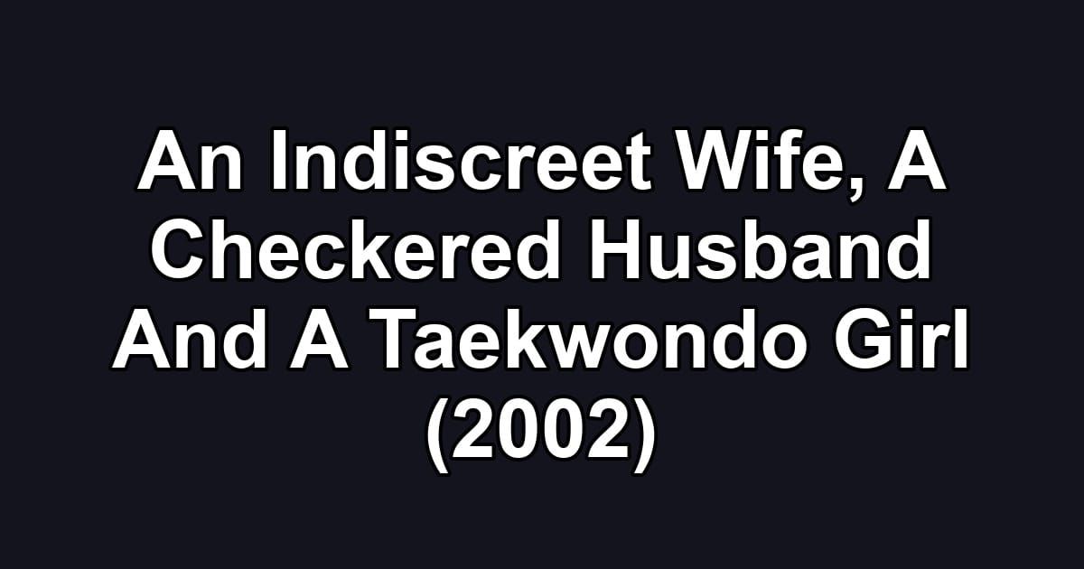An Indiscreet Wife, A Checkered Husband And A Taekwondo Girl (2002)