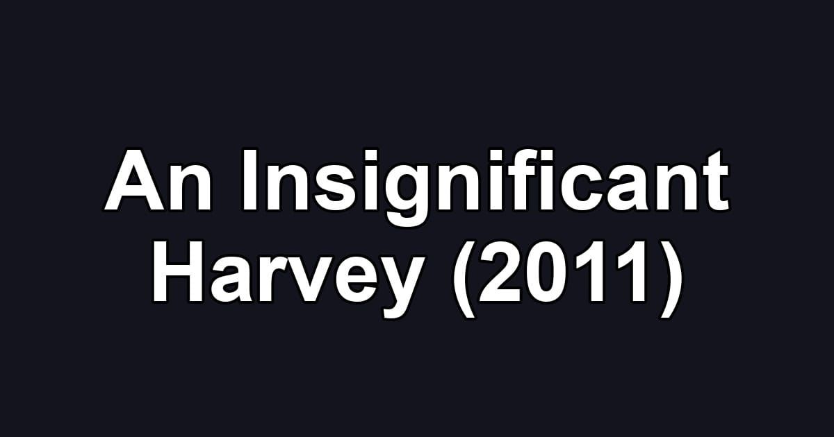 An Insignificant Harvey (2011)