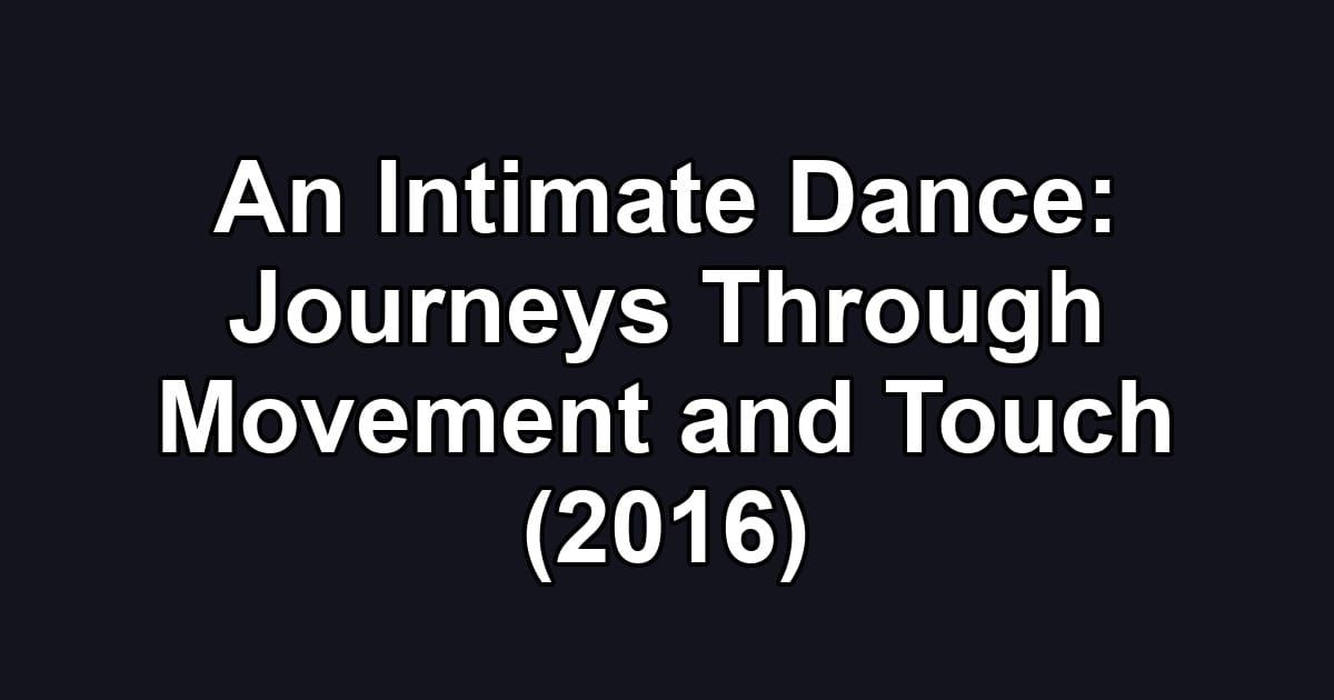 An Intimate Dance: Journeys Through Movement and Touch (2016)