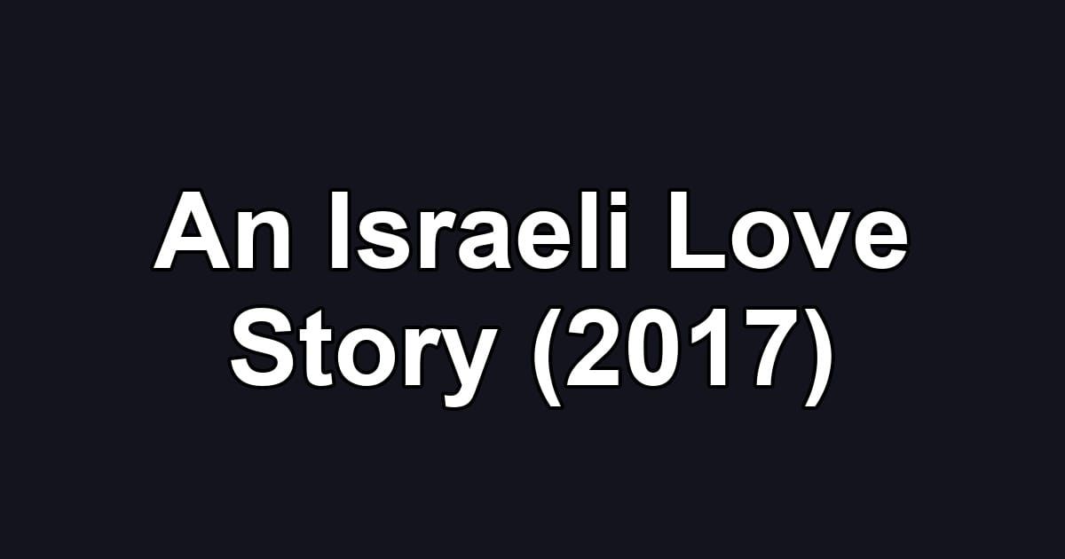 An Israeli Love Story (2017)