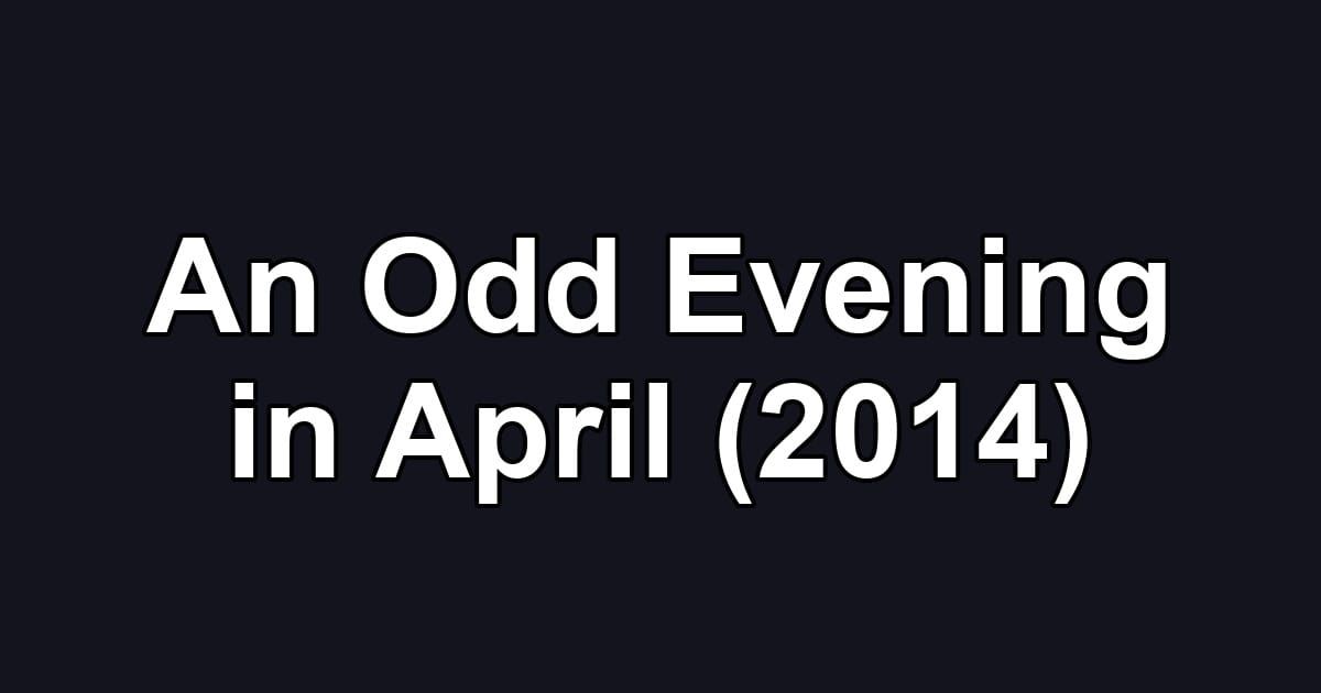 An Odd Evening in April (2014)