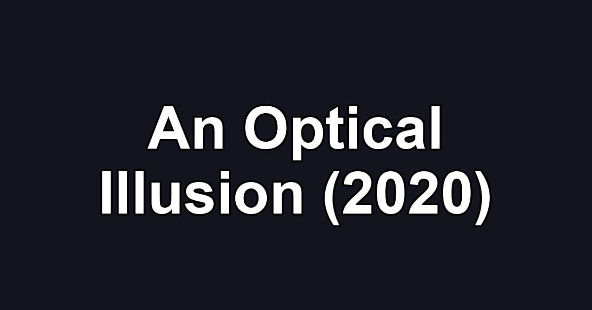An Optical Illusion (2020)