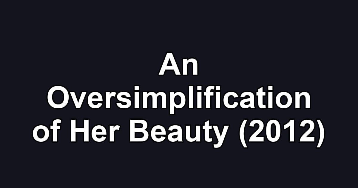 An Oversimplification of Her Beauty (2012)