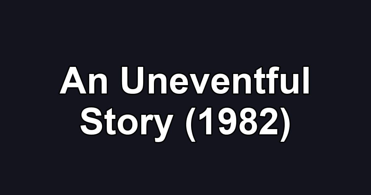 An Uneventful Story (1982)
