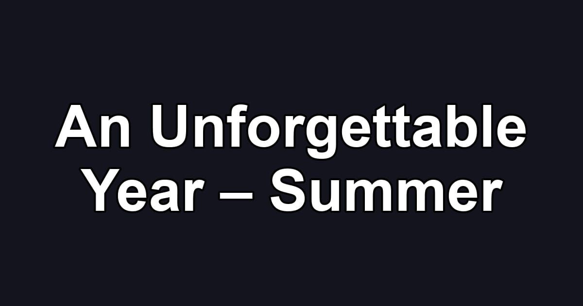 An Unforgettable Year – Summer
