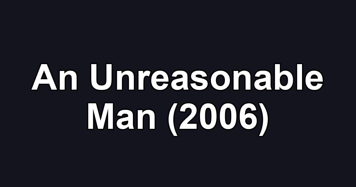 An Unreasonable Man (2006)