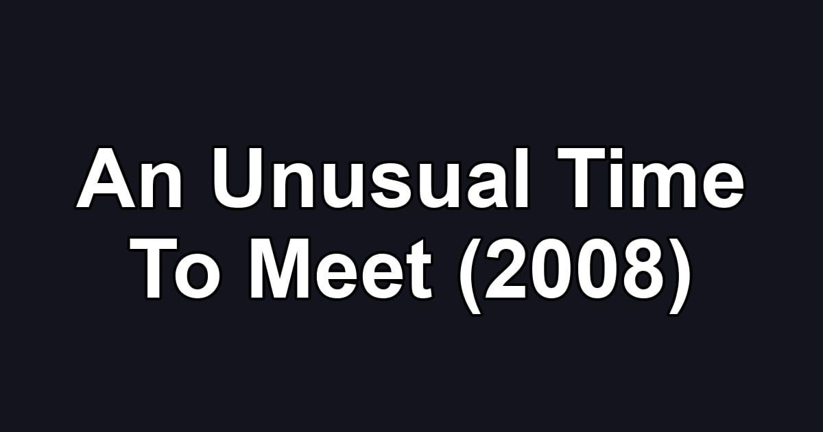 An Unusual Time To Meet (2008)