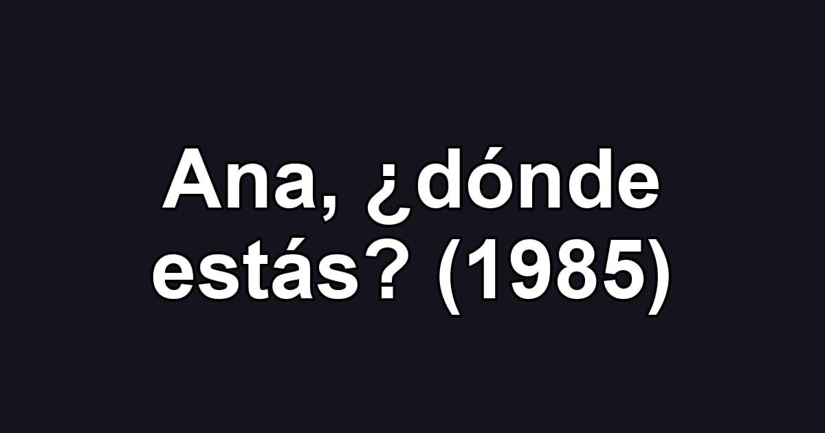 Ana, ¿dónde estás? (1985)