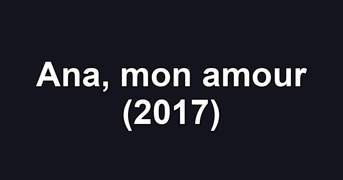 Ana, mon amour (2017)