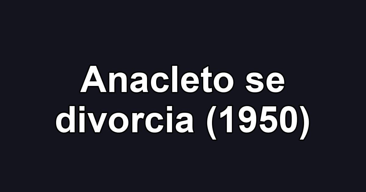 Anacleto se divorcia (1950)