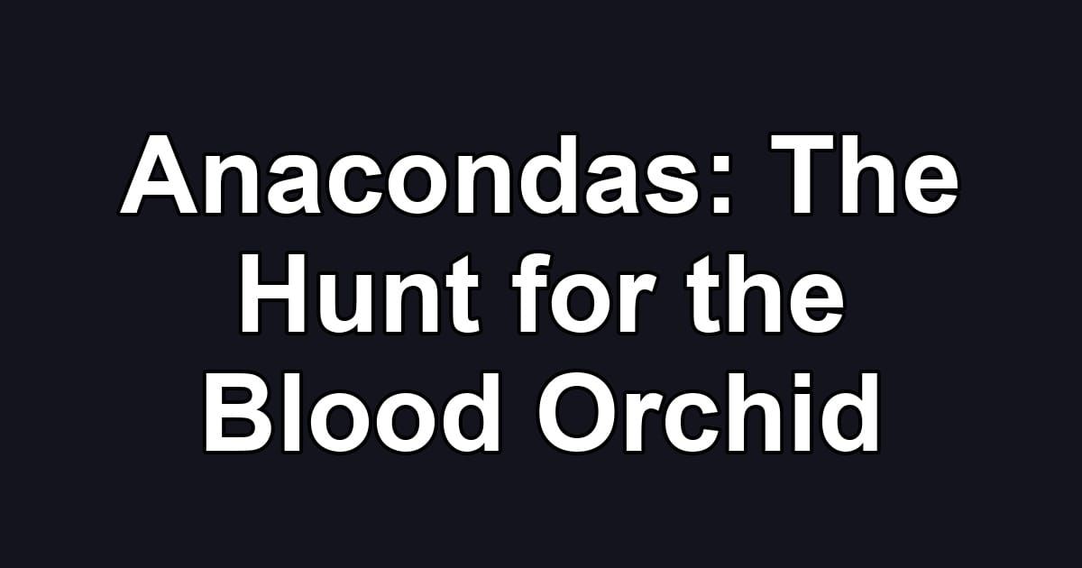 Anacondas: The Hunt for the Blood Orchid
