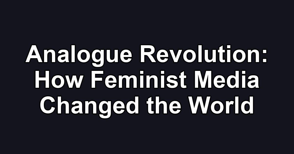 Analogue Revolution: How Feminist Media Changed the World