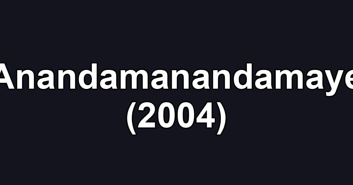 Anandamanandamaye (2004)