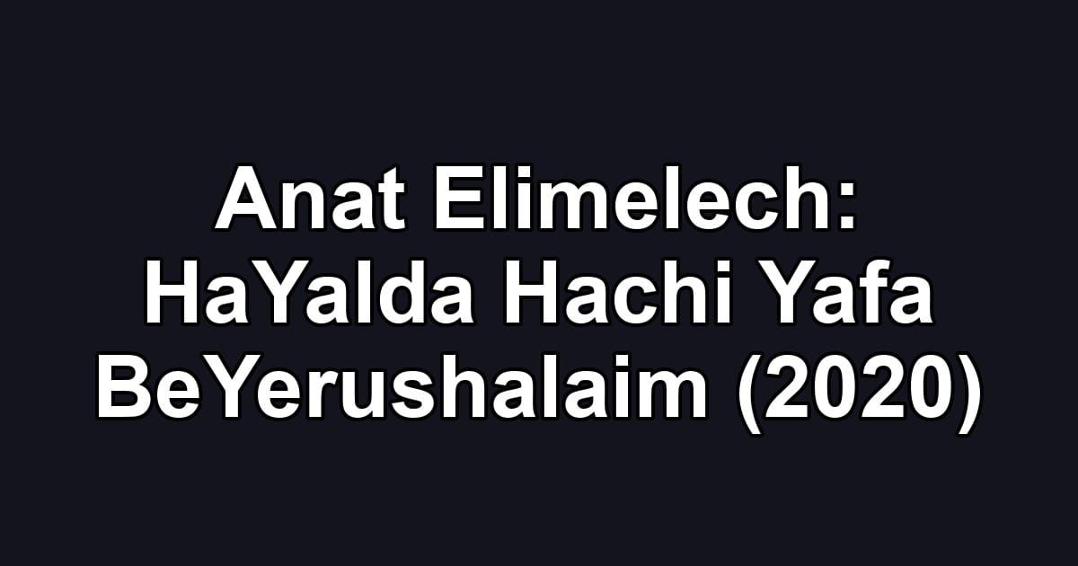 Anat Elimelech: HaYalda Hachi Yafa BeYerushalaim (2020)