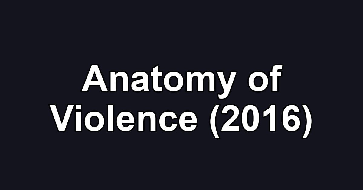 Anatomy of Violence (2016)