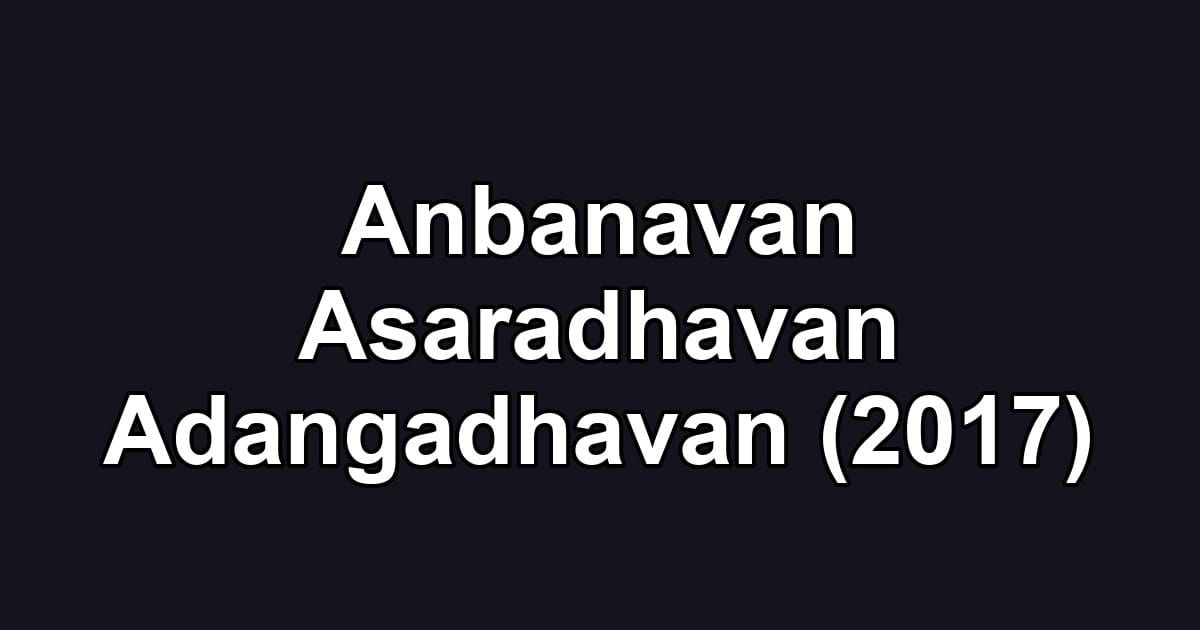 Anbanavan Asaradhavan Adangadhavan (2017)