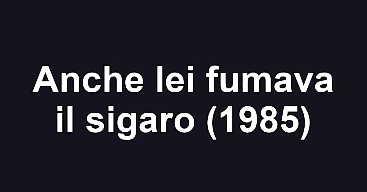 Anche lei fumava il sigaro (1985)