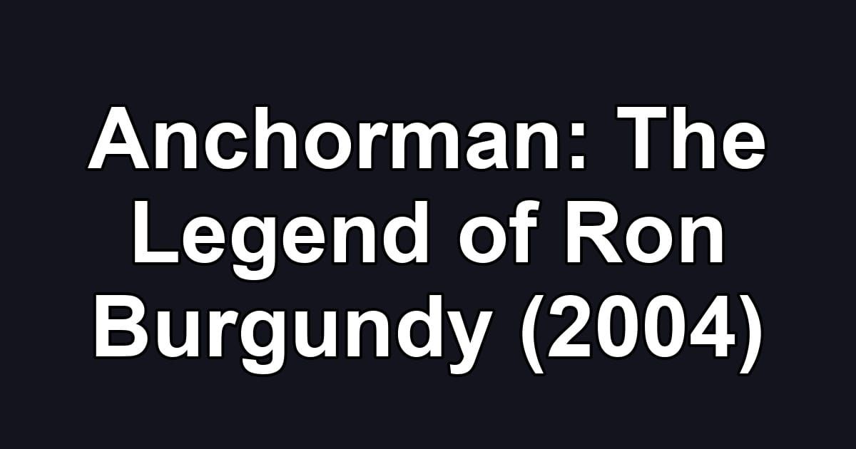Anchorman: The Legend of Ron Burgundy (2004)