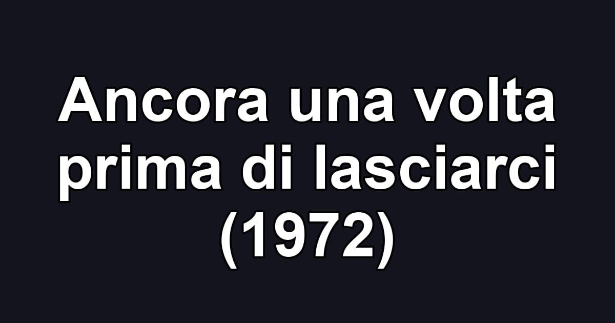 Ancora una volta prima di lasciarci (1972)