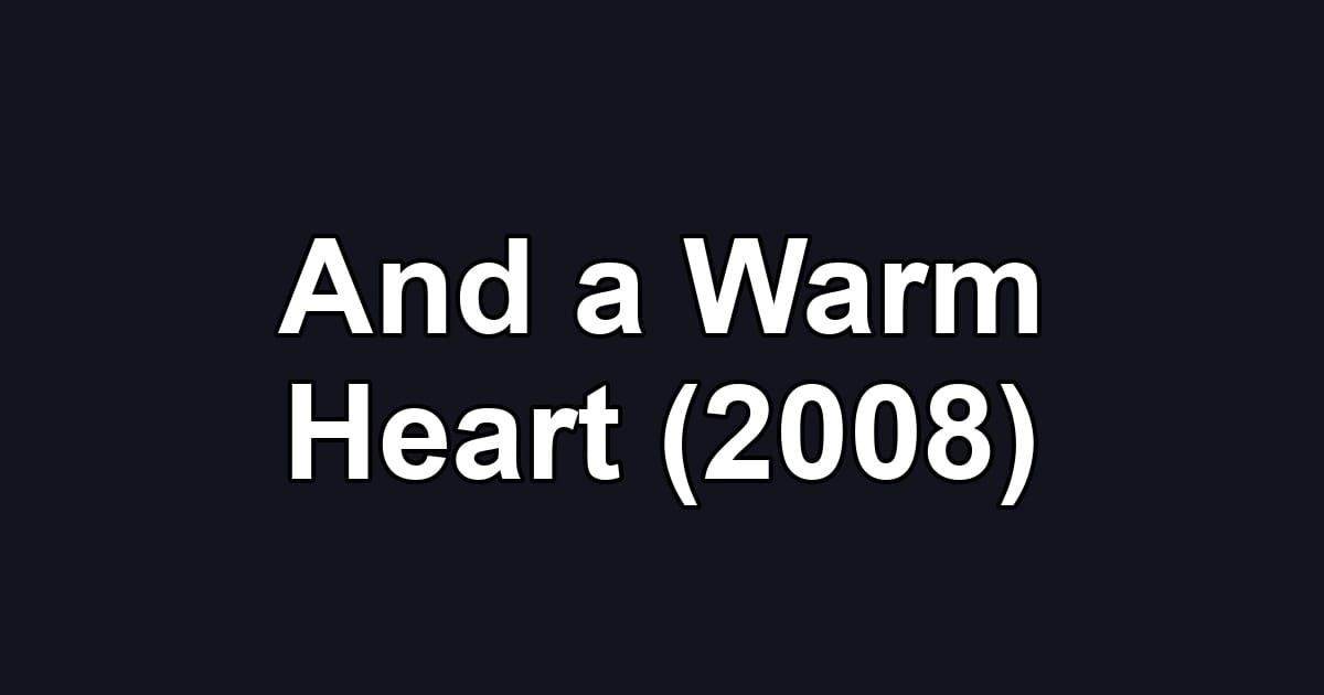 And a Warm Heart (2008)