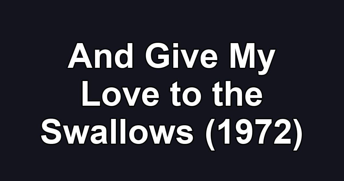 And Give My Love to the Swallows (1972)