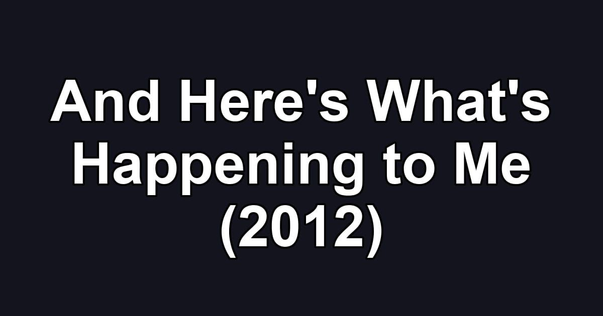 And Here's What's Happening to Me (2012)
