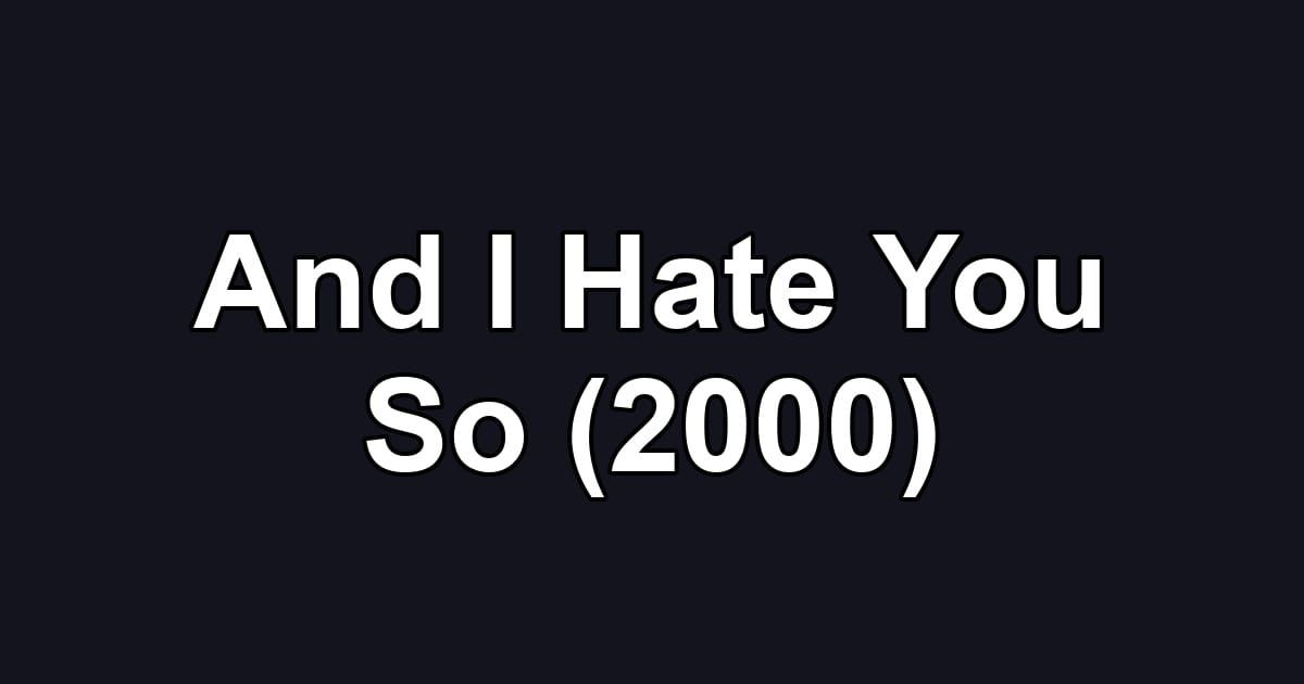 And I Hate You So (2000)