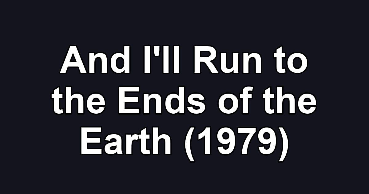 And I'll Run to the Ends of the Earth (1979)