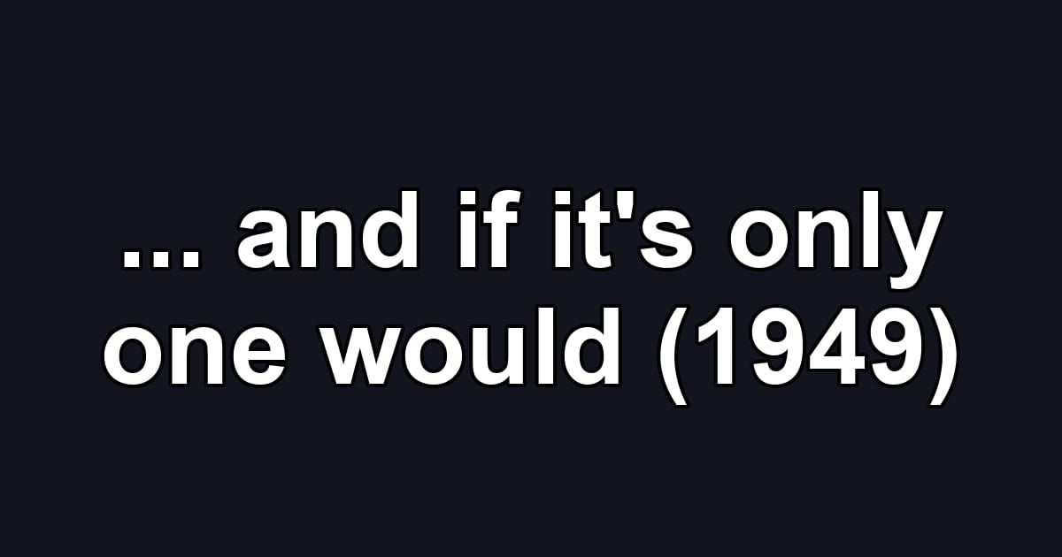 ... and if it's only one would (1949)