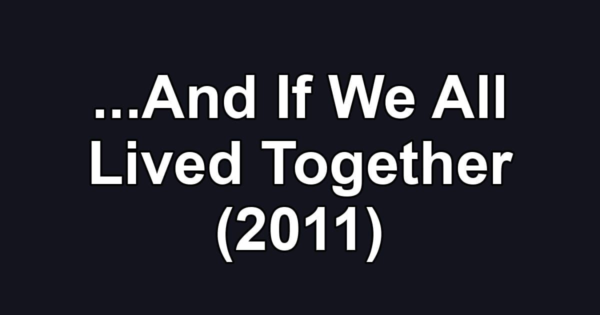 ...And If We All Lived Together (2011)