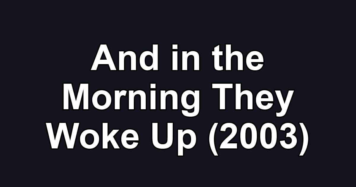 And in the Morning They Woke Up (2003)