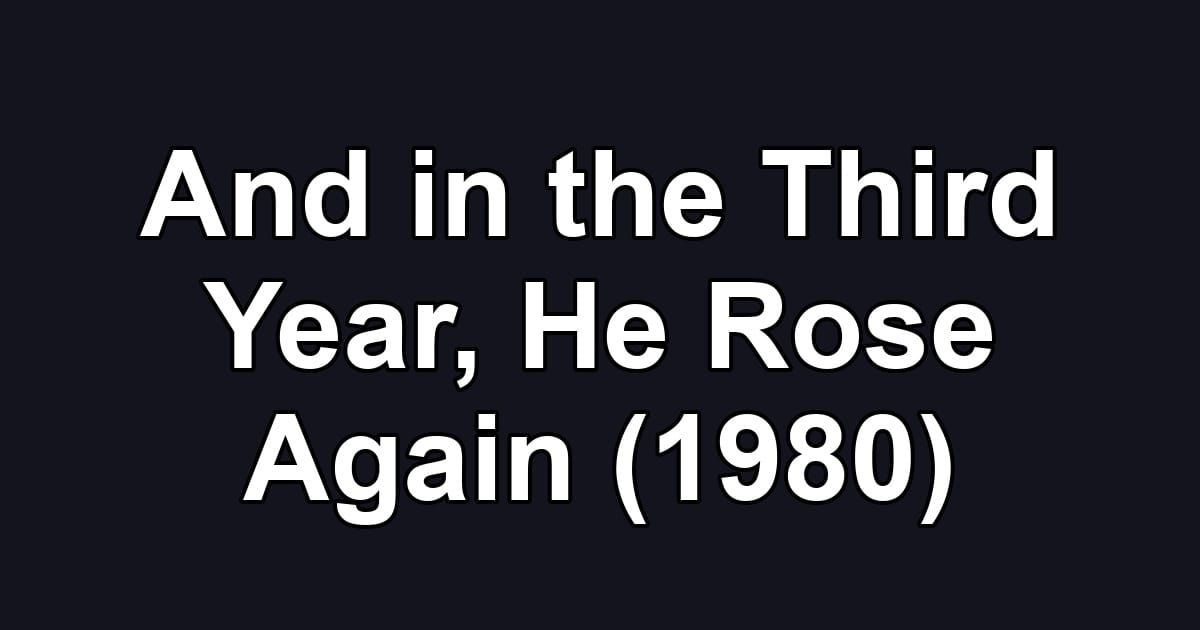 And in the Third Year, He Rose Again (1980)