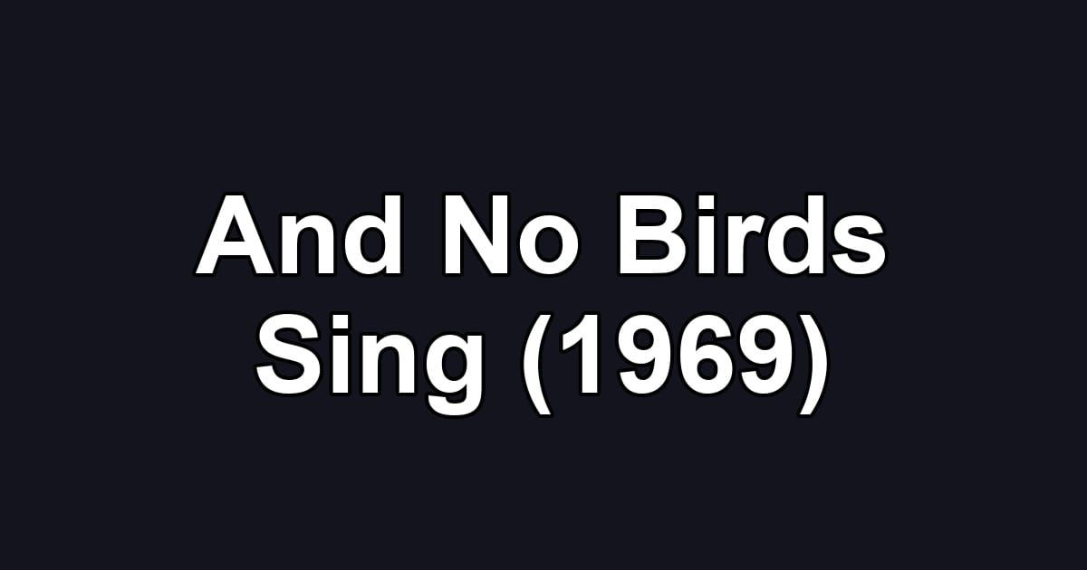 And No Birds Sing (1969)