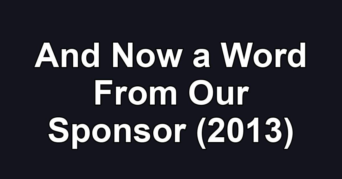 And Now a Word From Our Sponsor (2013)