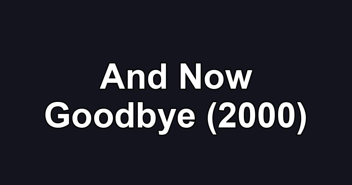 And Now Goodbye (2000)