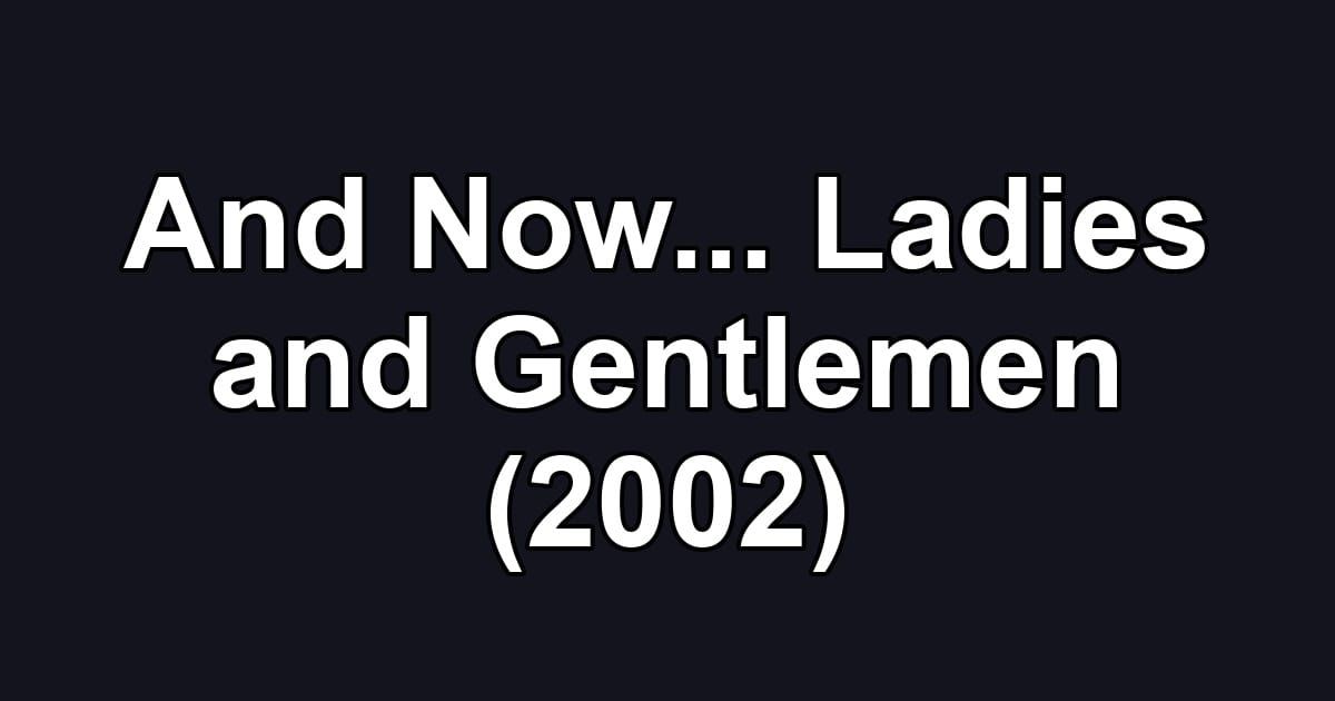 And Now... Ladies and Gentlemen (2002)