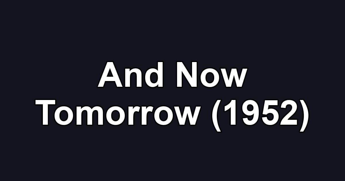 And Now Tomorrow (1952)