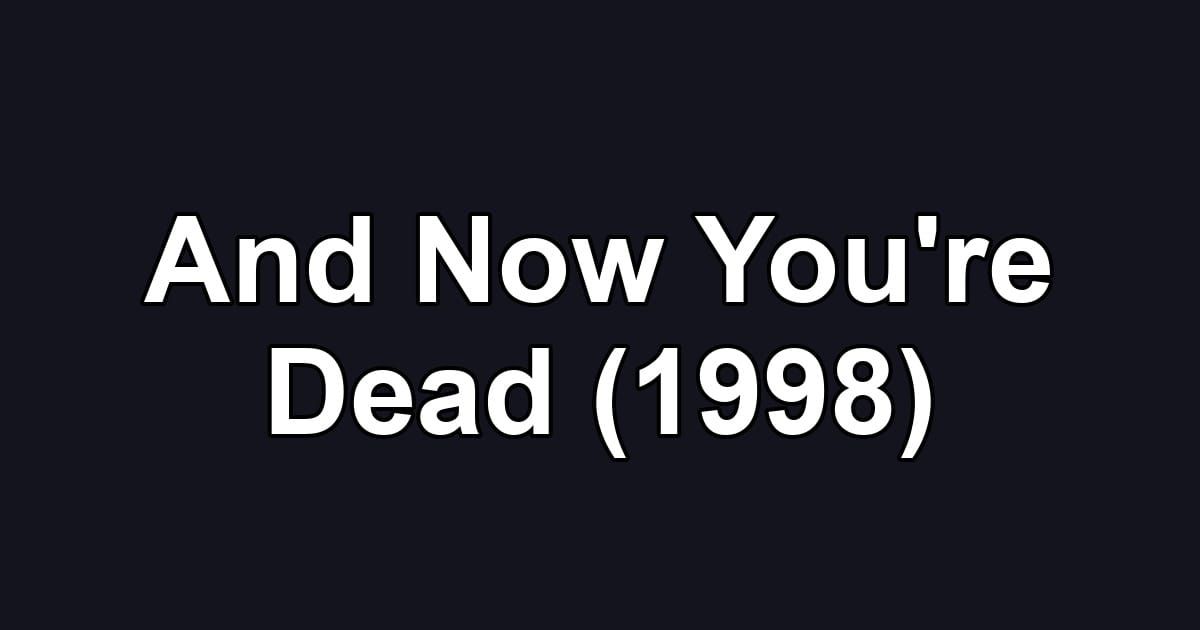 And Now You're Dead (1998)